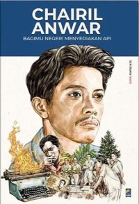 Image of Chairil Anwar: Bagimu Negeri Menyediakan Api
